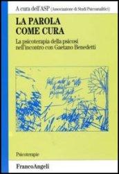 La parola come cura. La psicoterapia della psicosi nell'incontro con Gaetano Benedetti