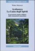 Ayahuasca. La liana degli spiriti. Il sacramento magico-religioso dello sciamanismo amazzonico