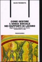 Come gestire l'ansia sociale nei rapporti di lavoro. Migliorare le relazioni con clienti, collaboratori e capi