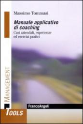 Manuale applicativo di coaching. Casi aziendali, esperienze ed esercizi pratici