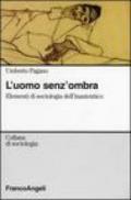 L'uomo senz'ombra. Elementi di sociologia dell'inautentico