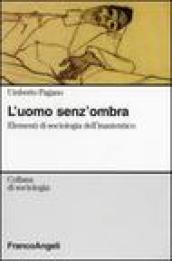 L'uomo senz'ombra. Elementi di sociologia dell'inautentico