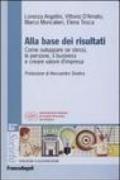 Alla base dei risultati. Come sviluppare se stessi, le persone, il business e creare valore d'impresa