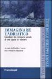 Immaginare l'Adriatco. Contributi alla riscoperta sociale di uno spazio di frontiera