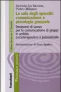 La sala degli specchi: comunicazione e psicologia gruppale. Strumenti di lavoro per la comunicazione di gruppi in ambito psicoterapeutico e psicosociale