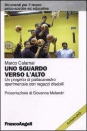 Uno sguardo verso l'alto. Un progetto di pallacanestro sperimentale con ragazzi disabili. Con DVD