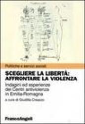 Scegliere la libertà. Affrontare la violenza. Indagine ed esperienze dei centri antiviolenza in Emilia-Romagna