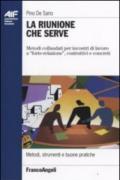 La riunione che serve. Metodi collaudati per incontri di lavoro a «forte-relazione», costruttivi e concreti