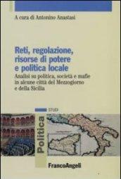 Reti, regolazione, risorse di potere e politica locale. Analisi su politica, società e mafie in alcune città del Mezzogiorno e della Sicilia