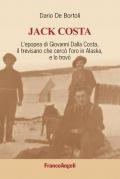 Jack Costa. L'epopea di Giovanni Dalla Costa, il trevisano che cercò l'oro in Alaska, e lo trovò