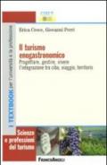 Il turismo enogastronomico. Progettare, gestire, vivere l'integrazione tra cibo, viaggio, territorio