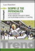 Scopri le tue potenzialità. Come trasformare le tue capacità nascoste in talenti con la psicologia positiva e il coaching