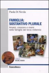 Famiglia. Sostantivo plurare. Amarsi, crescere e vivere nelle famiglie del terzo millenio