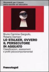 Lo stalker, ovvero il persecutore in agguato. Classificazione, assessment e profili psicocomportamentali