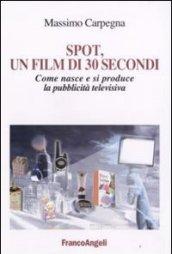 Spot, un film di 30 secondi. Come nasce e si riproduce la pubblicità televisiva