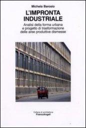 L'impronta industriale. Analisi della forma urbana e progetto di trasformazione delle aree produttive dismesse