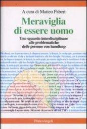 Meraviglia di essere uomo. Uno sguardo interdisciplinare alle problematiche delle persone con handicap