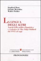 La lingua degli altri. Aspetti della politica linguistica e scolastica in Alto Adige-Sudtirol dal 1945 ad oggi