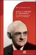 Solo l'amore è credibile. Una rilettura dell'opera di Hans Urs von Balthasar