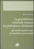 Giurisdizione criminale romana tra principato e dominato. Gli atti dei martiri come testimonianze processuali