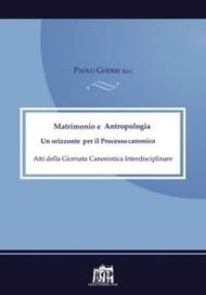 Matrimonio e antropologia. Un orizzonte per il Processo canonico. Atti della Giornata canonistica