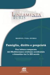 Famiglia, diritto e proprietà. Una lettura comparata del Mediterraneo cristiano occidentale e bizantino tra I e XII secolo