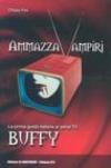 Ammazzavampiri. La prima guida italiana al serial TV Buffy