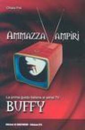 Ammazzavampiri. La prima guida italiana al serial TV Buffy