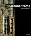 Silvana Fiore. Arcane trame. Opere 2006-2007