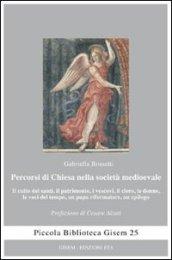 Percorsi di Chiesa nella società medioevale. Il culto dei santi, il patrimonio, i vescovi, il clero, le donne, le voci del tempo, un papa riformatore, un epilogo