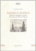 Animale di desiderio. Silenzio, dettaglio e utopia nell'opera di Paolo Volponi