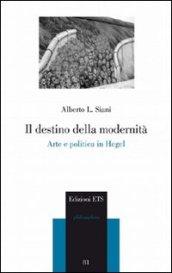 Destino della modernità. Arte e politica in Hegel (Il)