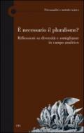 È necessario il pluralismo? Riflessioni su diversità e somiglianze in campo analitico