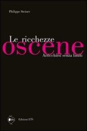 Ricchezze oscene. Arricchirsi senza limiti (Le)