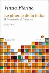 Officine della follia. Il frenocomio di Volterra (1888-1978) (Le)