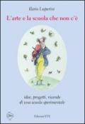 L'arte e la scuola che non c'è. Idee, progetti, vicende di una scuola sperimentale