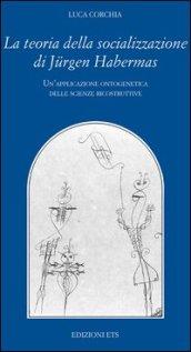 La teoria della socializzazione di Jurgen Habermas. Un'applicazione ontogenica delle scienze ricostruttive
