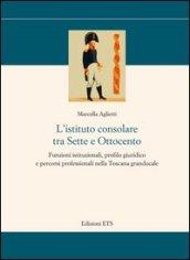 L'istituto consolare tra sette e ottocento. Funzioni istituzionali, profilo giuridico e percorsi professionali nella Toscana granducale