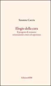 Elogio della cura. Il progetto di restauro: orientamenti critici ed esperienze