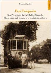 Pisa Foriporta. San Francesco, San Michele e Cisanello. Viaggio attraverso le immagini in un secolo di vita e di lavoro