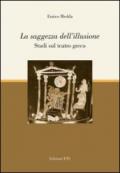 La saggezza dell'illusione. Studi sul teatro greco