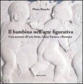 Il bambino nell'arte figurativa. Con accenni all'arte ittita, greca, etrusca e romana