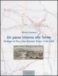 Un paese intorno alle terme. Da Bagni di Pisa a san Giuliano Terme, 1742-1935