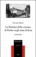 La dottrina della scienza di Fichte negli anni di Jena (1794-1799)