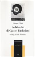 La filosofia di Gaston Bachelard. Tempi, spazi, elementi