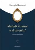 Stupidi si nasce o si diventa? Compendio di stupidologia