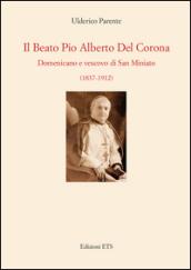 Il beato Pio Alberto del Corona. Domenicano e vescovo di San Miniato (1837-1912)