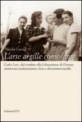 L'arse argille consolerai. Carlo Levi dal confino alla liberazione di Firenze attraverso testimonianze, foto e documenti inediti