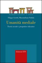 Umanità mediale. Teoria sociale e prospettive educative