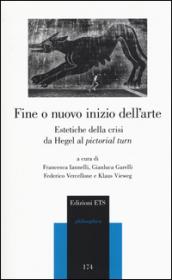 Fine o nuovo inizio dell'arte. Estetiche della crisi da Hegel al «pictorial turn»